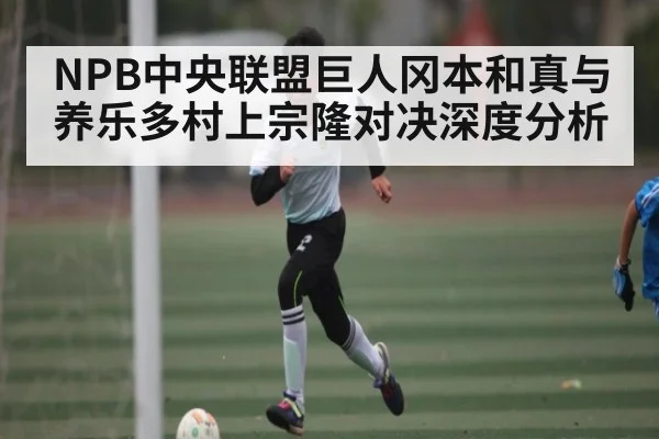 NPB中央联盟巨人冈本和真与养乐多村上宗隆对决深度分析